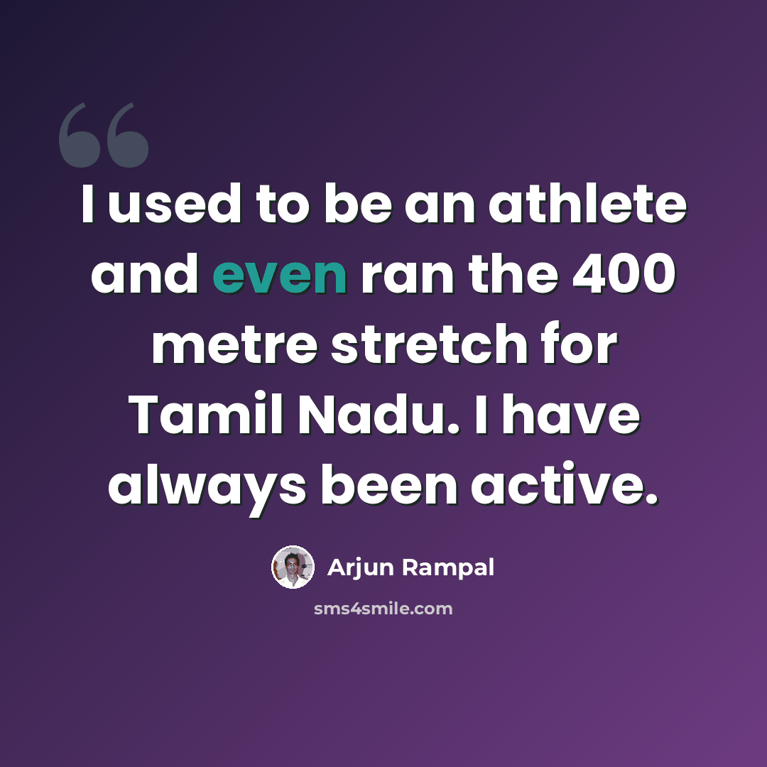 “I used to be an athlete and even ran the 400 metre stretch for Tamil Nadu. I have always been active.” quote by Arjun Rampal