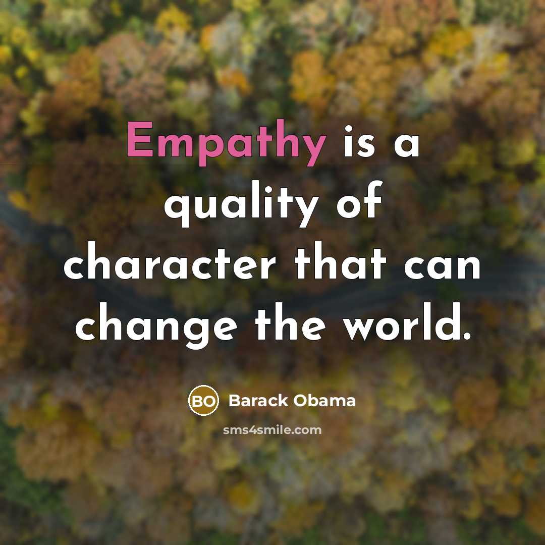 “Empathy is a quality of character that can change the world.” quote by Barack Obama