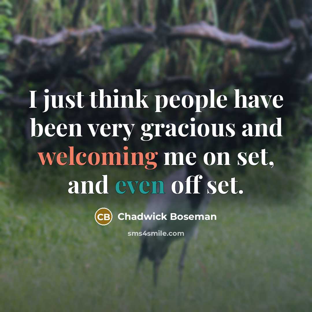“I just think people have been very gracious and welcoming me on set, and even off set.” quote by Chadwick Boseman