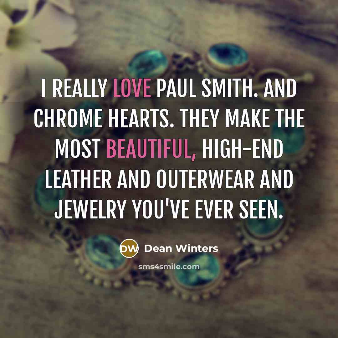 “I really love Paul Smith. And Chrome Hearts. They make the most beautiful, high-end leather and outerwear and jewelry you've ever seen.” quote by Dean Winters