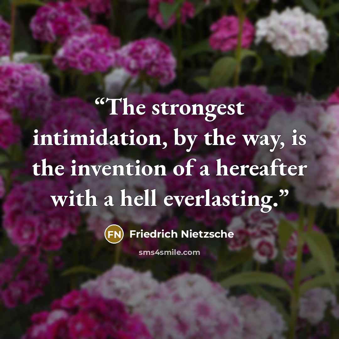 “The strongest intimidation, by the way, is the invention of a hereafter with a hell everlasting.” quote by Friedrich Nietzsche