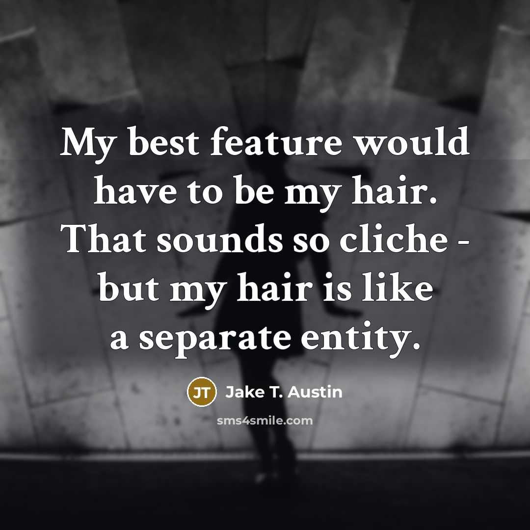 “My best feature would have to be my hair. That sounds so cliche - but my hair is like a separate entity.” quote by Jake T. Austin