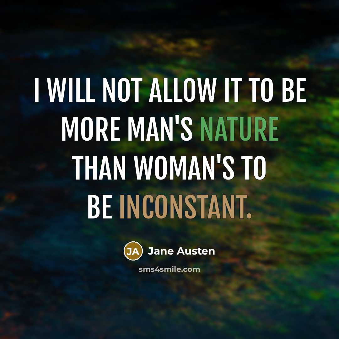 “I will not allow it to be more man's nature than woman's to be inconstant.” quote by Jane Austen
