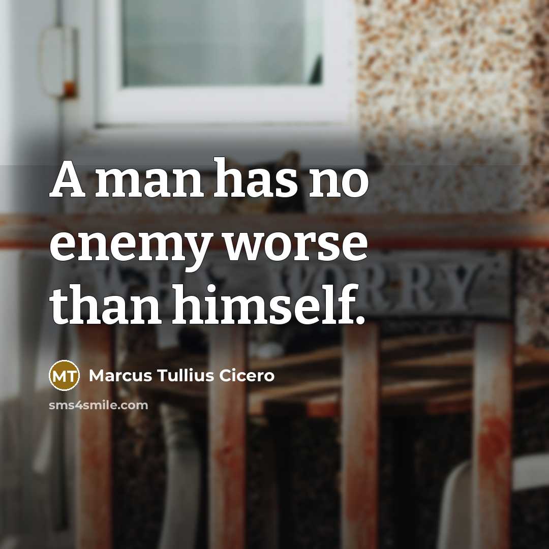 “A man has no enemy worse than himself.” quote by Marcus Tullius Cicero