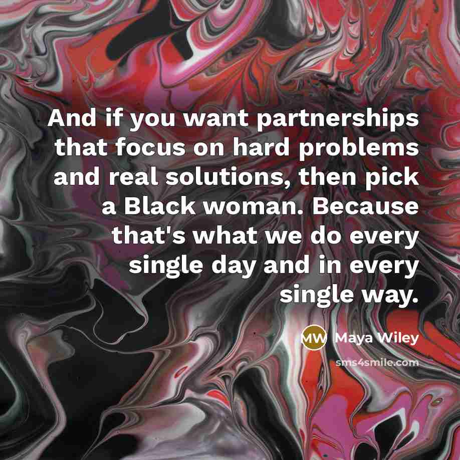 “And if you want partnerships that focus on hard problems and real solutions, then pick a Black woman. Because that's what we do every single day and in every single way.” quote by Maya Wiley