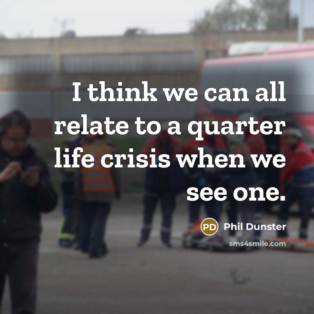 “I think we can all relate to a quarter life crisis when we see one.” quote by Phil Dunster