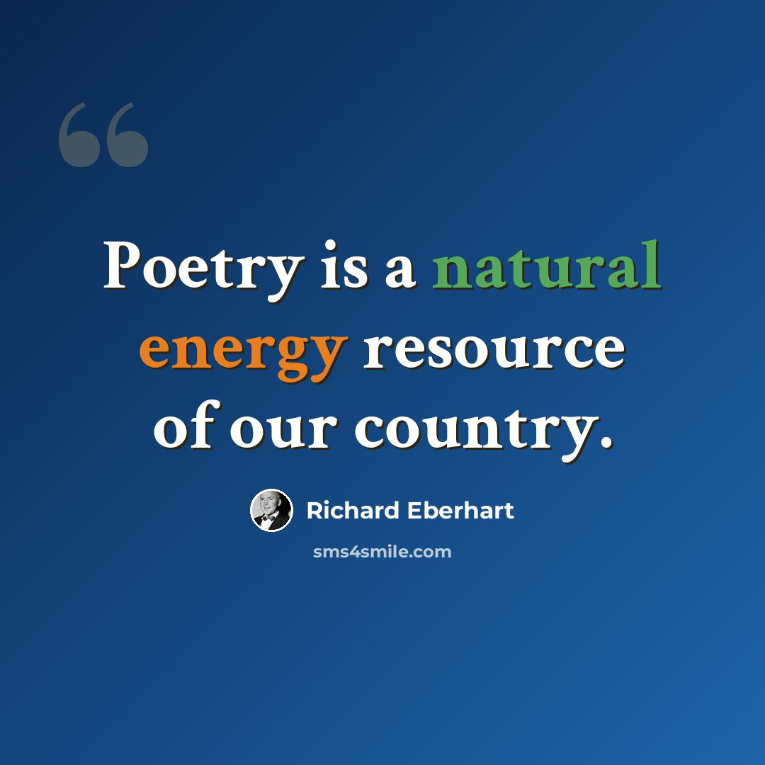 “Poetry is a natural energy resource of our country.” quote by Richard Eberhart