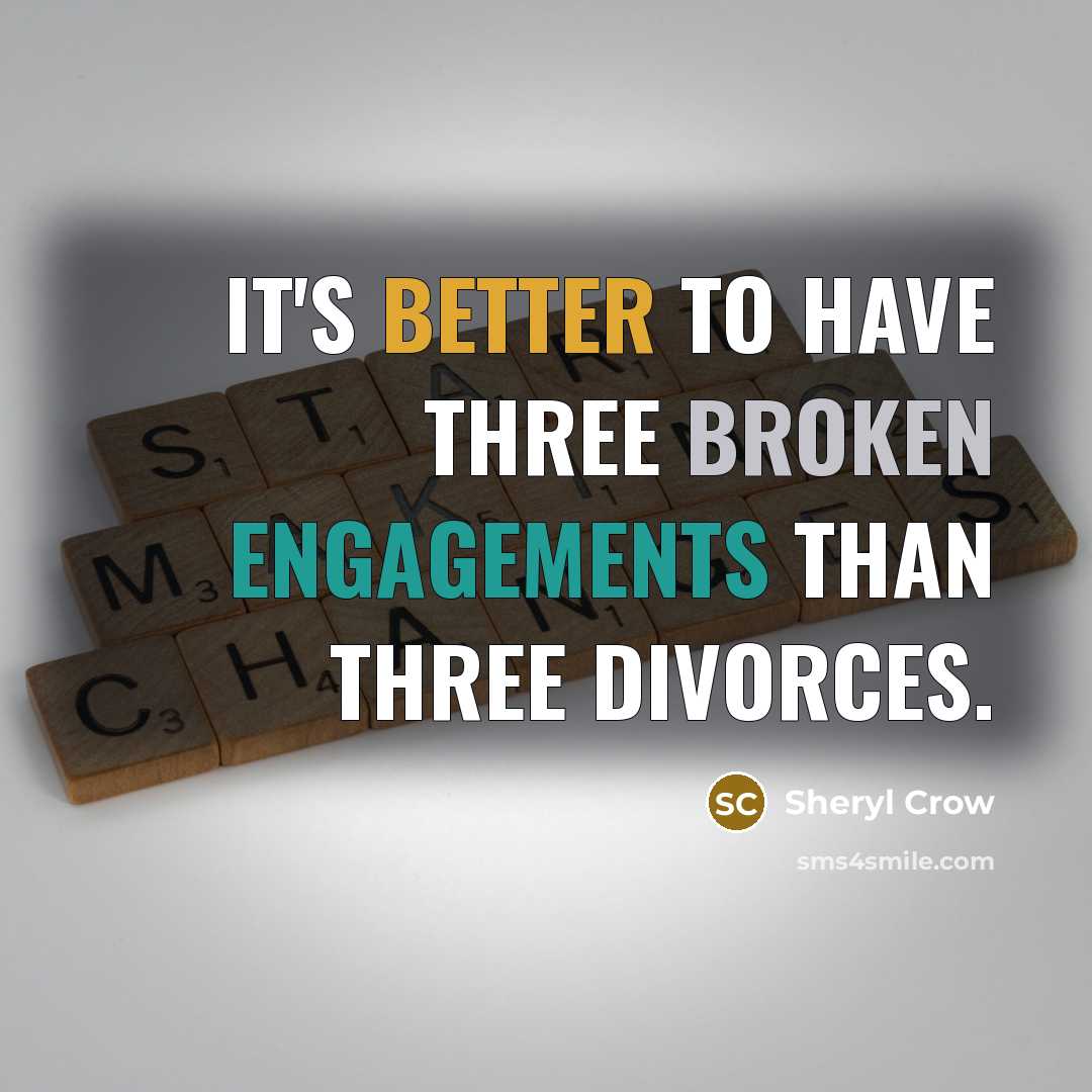 “It's better to have three broken engagements than three divorces.” quote by Sheryl Crow
