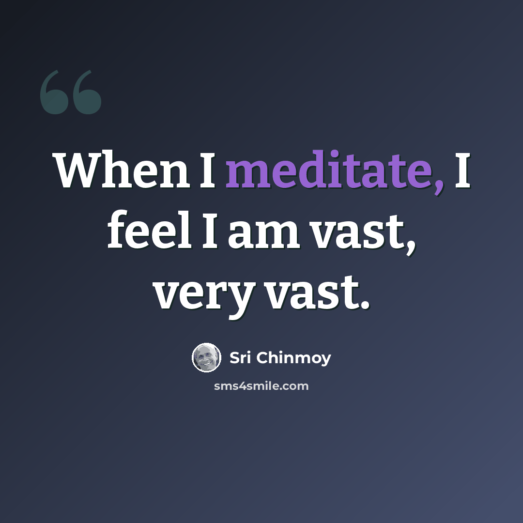 “When I meditate, I feel I am vast, very vast.” quote by Sri Chinmoy