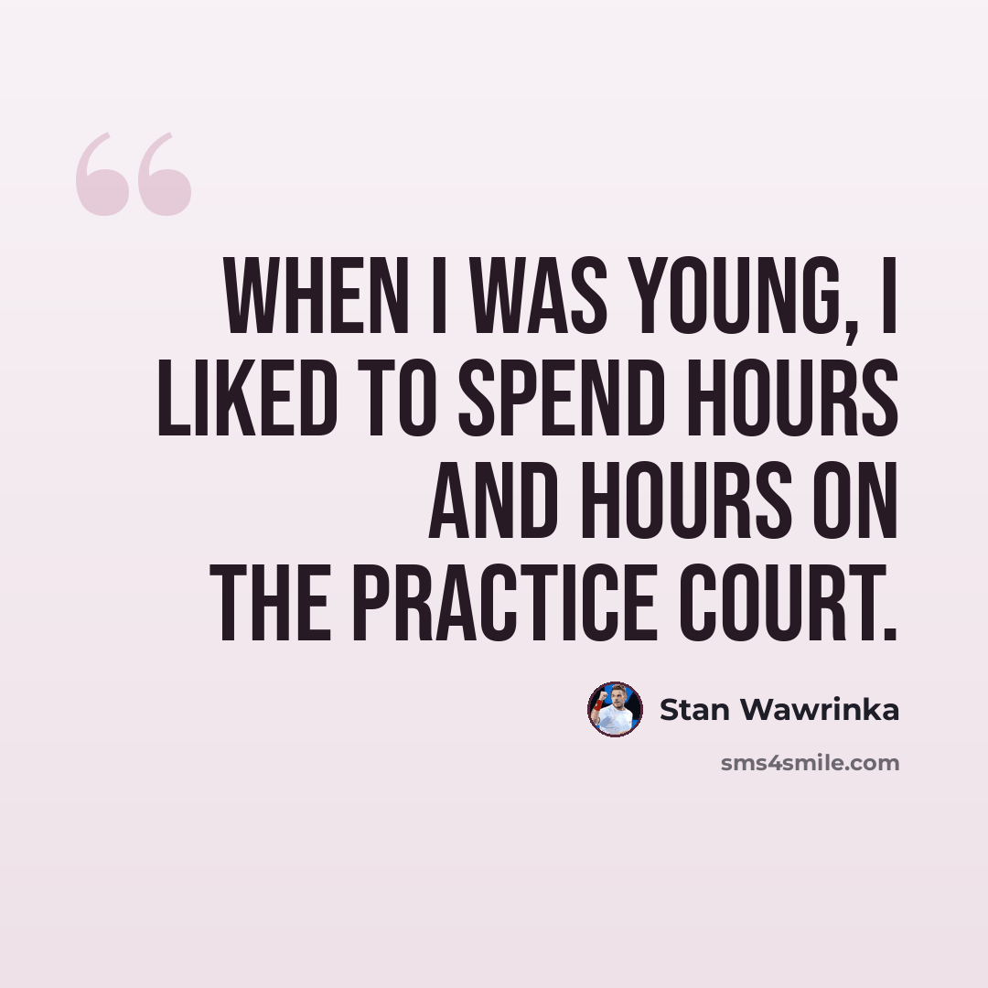“When I was young, I liked to spend hours and hours on the practice court.” quote by Stan Wawrinka