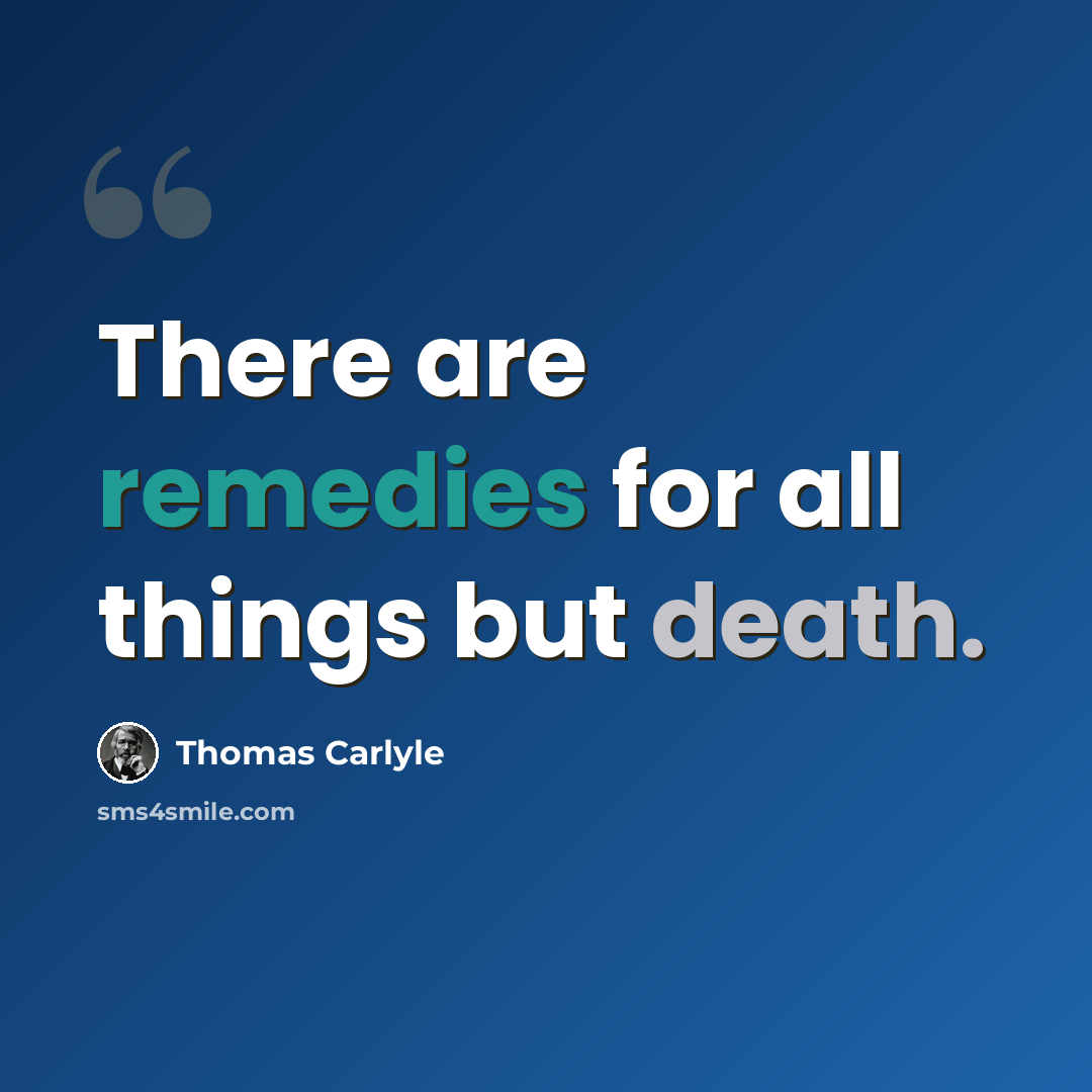 “There are remedies for all things but death.” quote by Thomas Carlyle