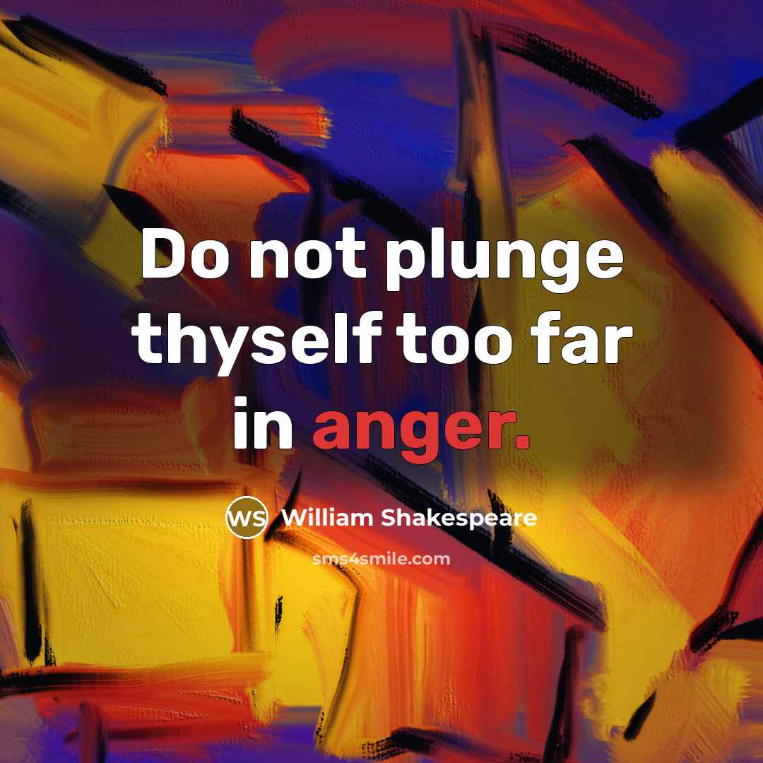 “Do not plunge thyself too far in anger.” quote by William Shakespeare