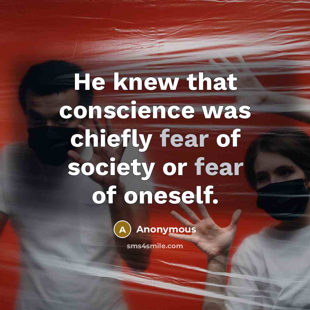 “He knew that conscience was chiefly fear of society or fear of oneself.” quote by Anonymous