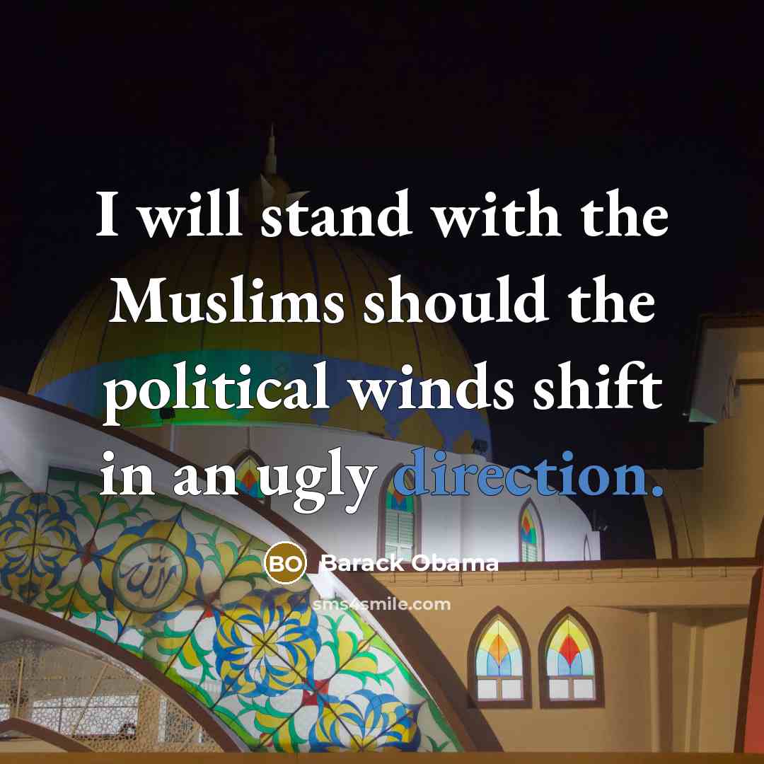 “I will stand with the Muslims should the political winds shift in an ugly direction.” quote by Barack Obama
