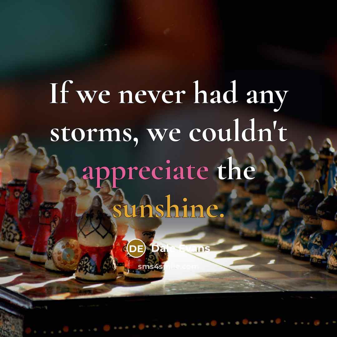 “If we never had any storms, we couldn't appreciate the sunshine.” quote by Dale Evans