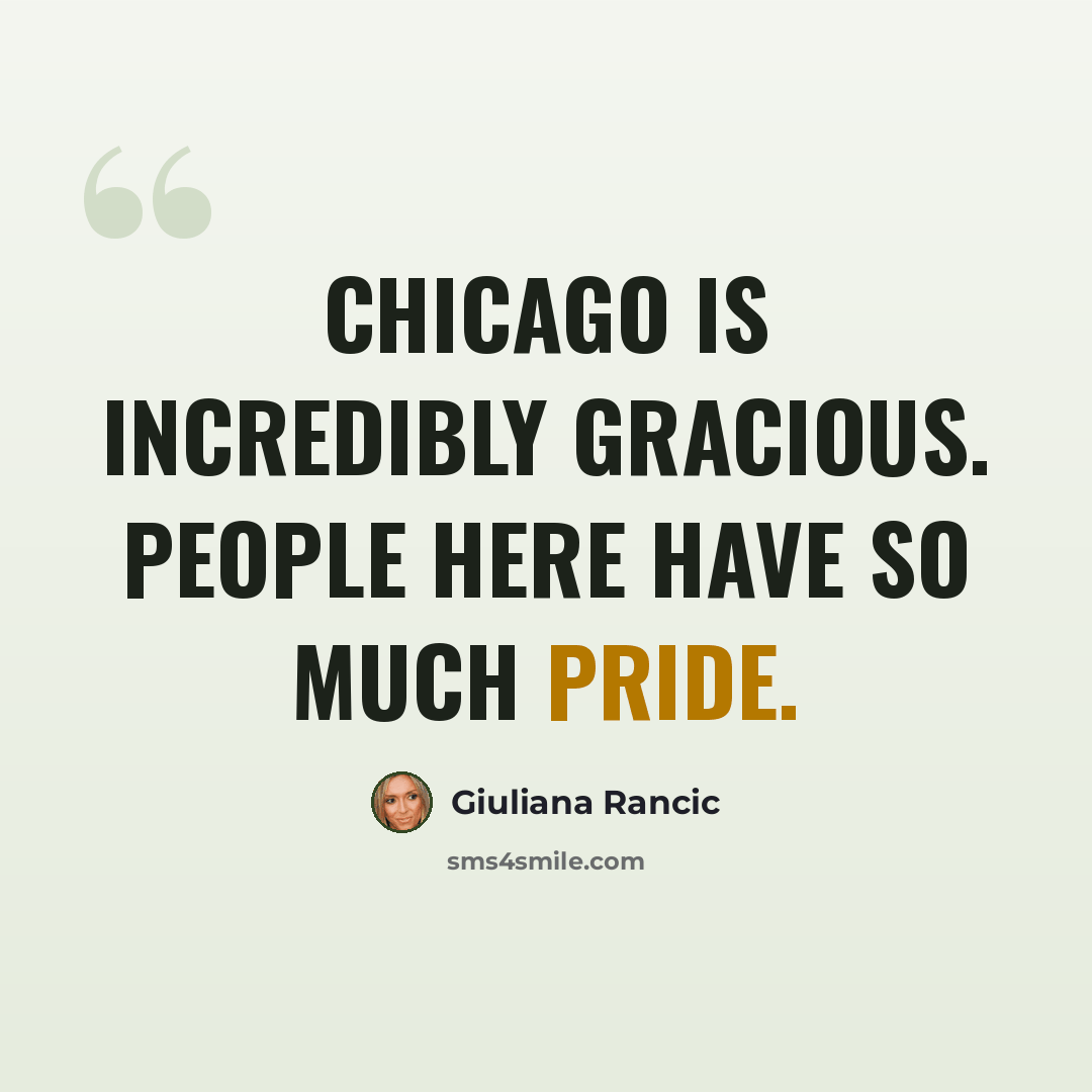 “Chicago is incredibly gracious. People here have so much pride.” quote by Giuliana Rancic