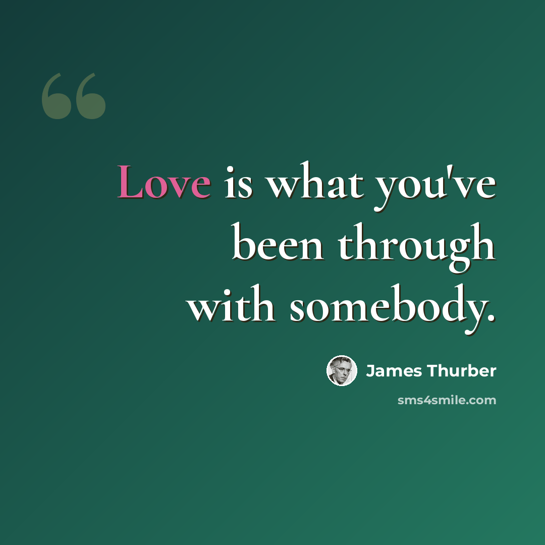 “Love is what you've been through with somebody.” quote by James Thurber