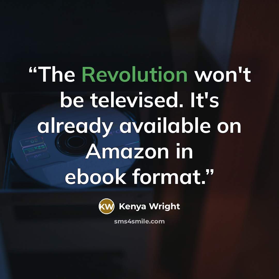 “The Revolution won't be televised. It's already available on Amazon in ebook format.” quote by Kenya Wright