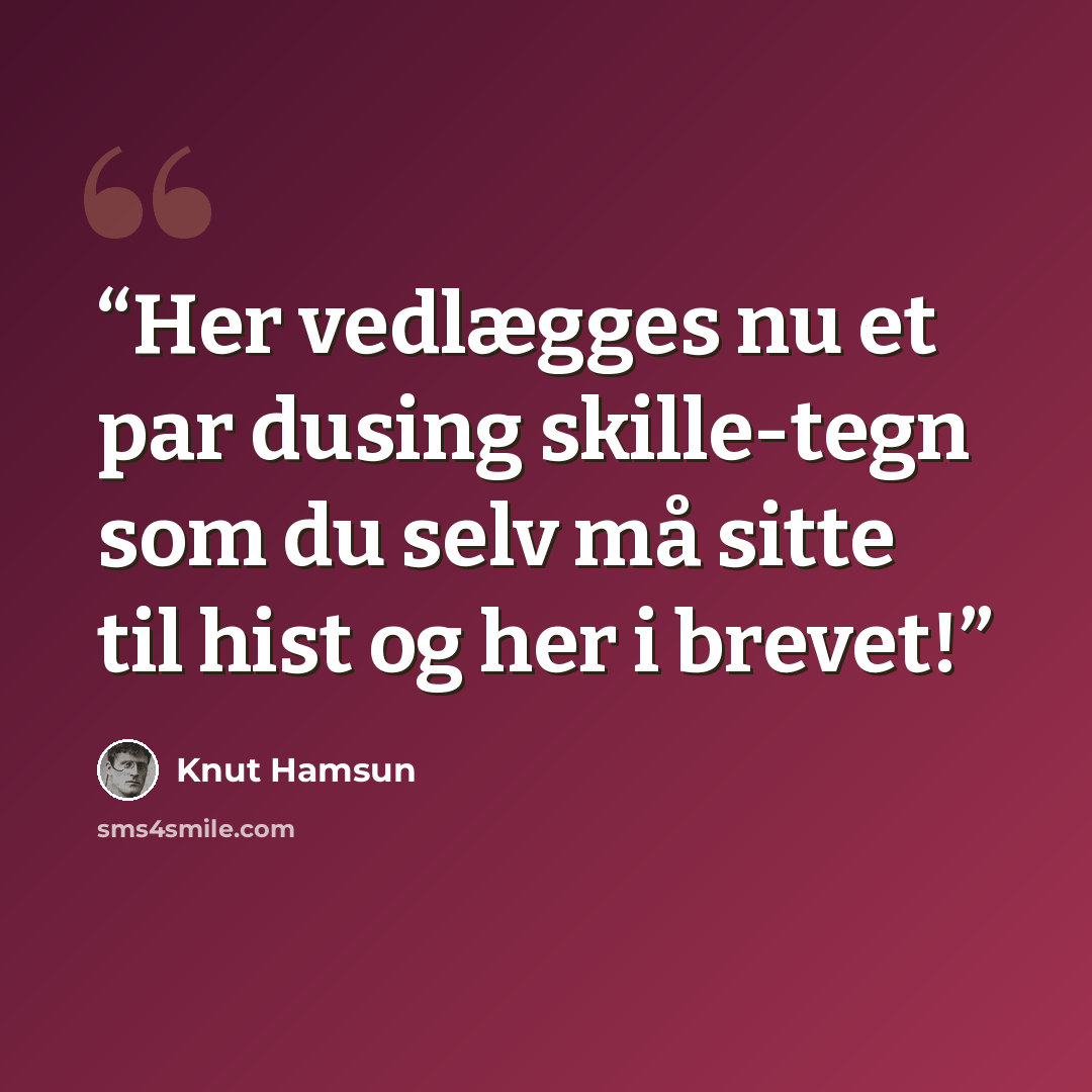 “Her vedlægges nu et par dusing skille-tegn som du selv må sitte til hist og her i brevet!” quote by Knut Hamsun