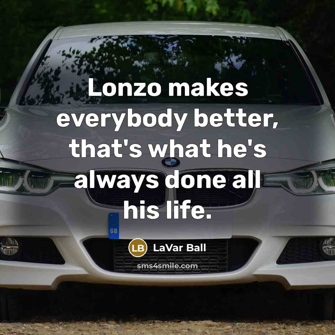 “Lonzo makes everybody better, that's what he's always done all his life.” quote by LaVar Ball
