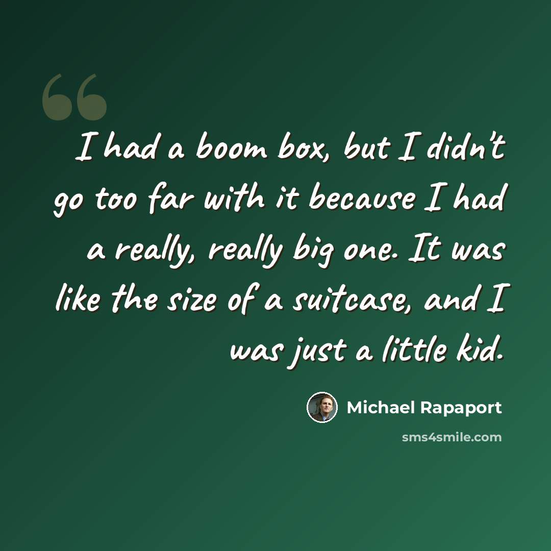 “I had a boom box, but I didn't go too far with it because I had a really, really big one. It was like the size of a suitcase, and I was just a little kid.” quote by Michael Rapaport