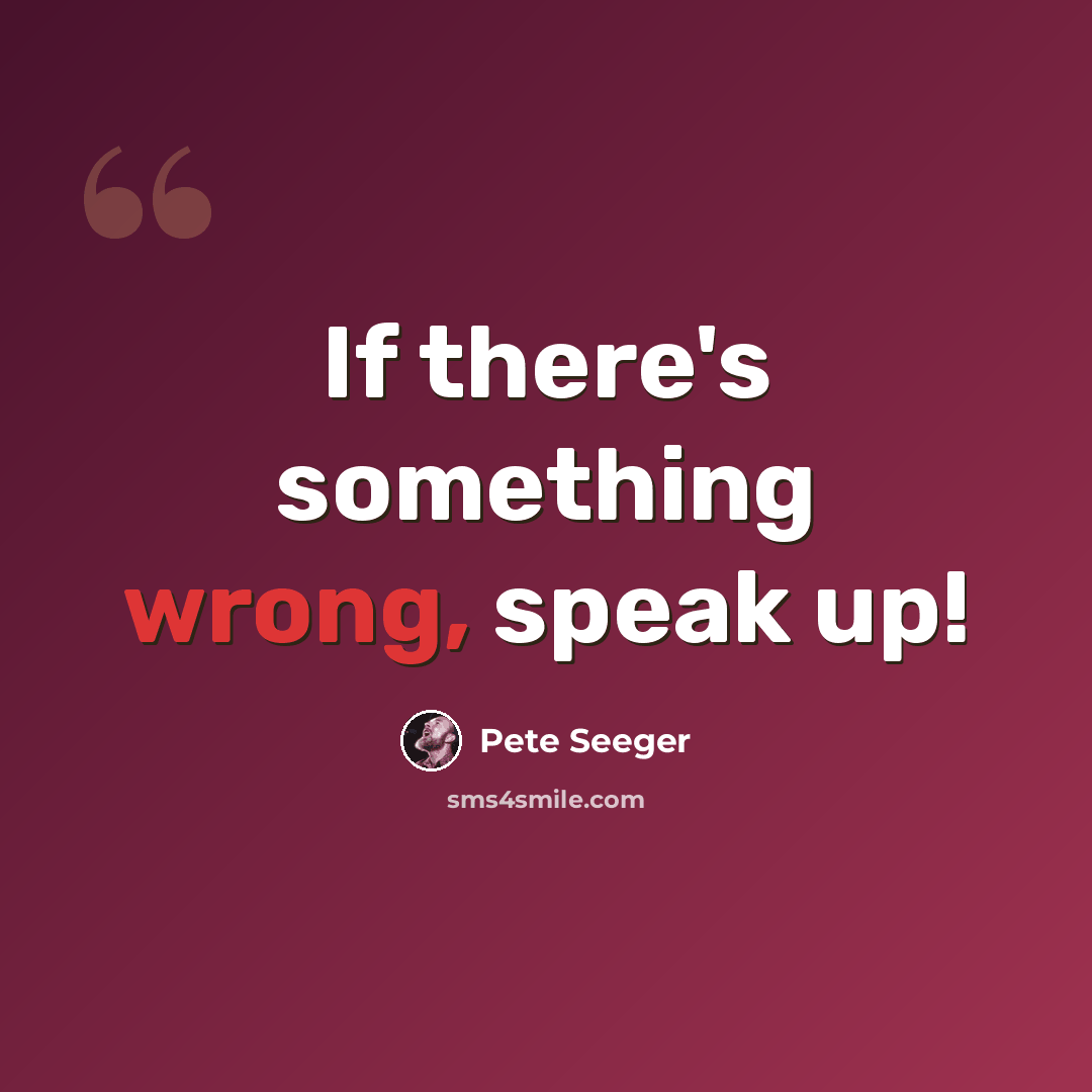 “If there's something wrong, speak up!” quote by Pete Seeger