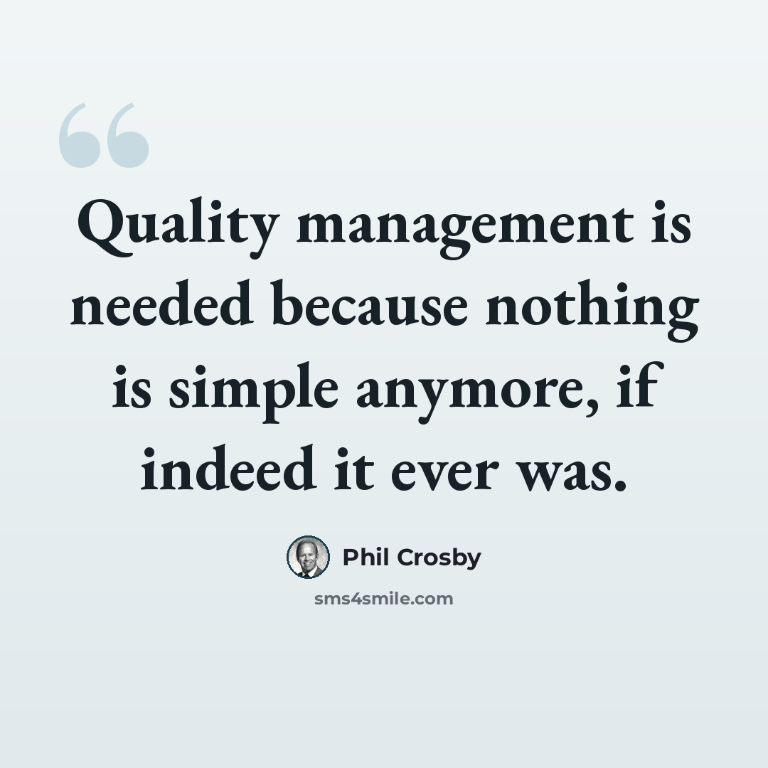 “Quality management is needed because nothing is simple anymore, if indeed it ever was.” quote by Phil Crosby
