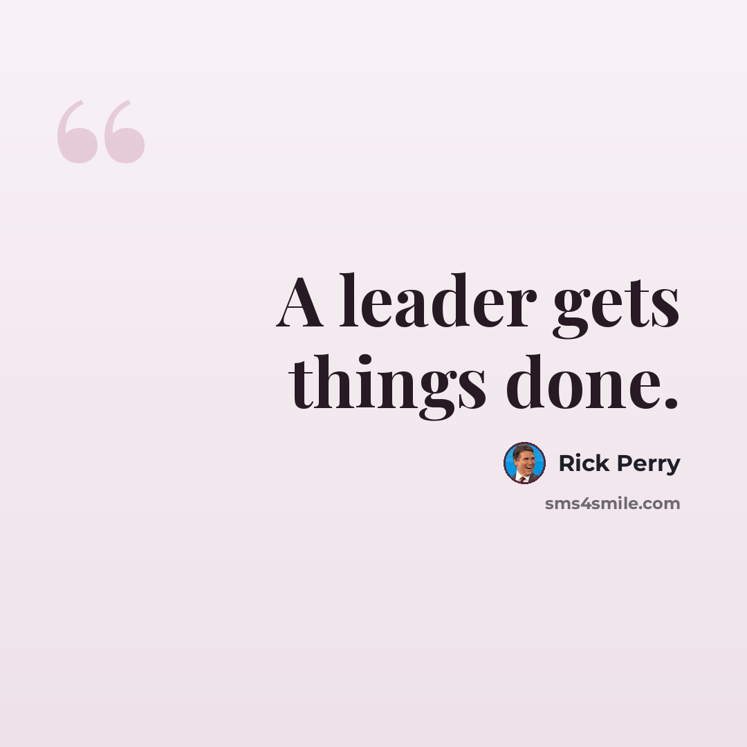 “A leader gets things done.” quote by Rick Perry