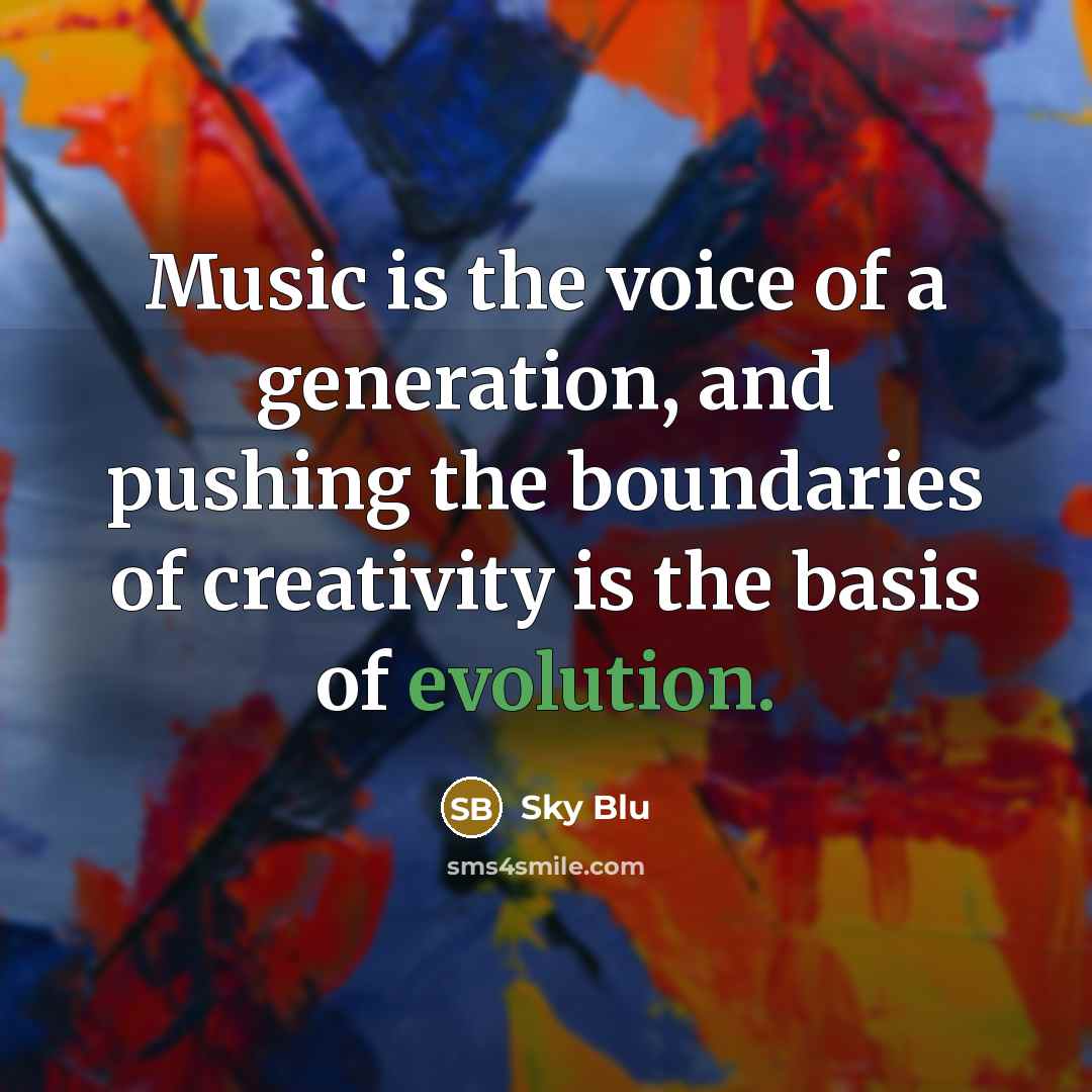 “Music is the voice of a generation, and pushing the boundaries of creativity is the basis of evolution.” quote by Sky Blu