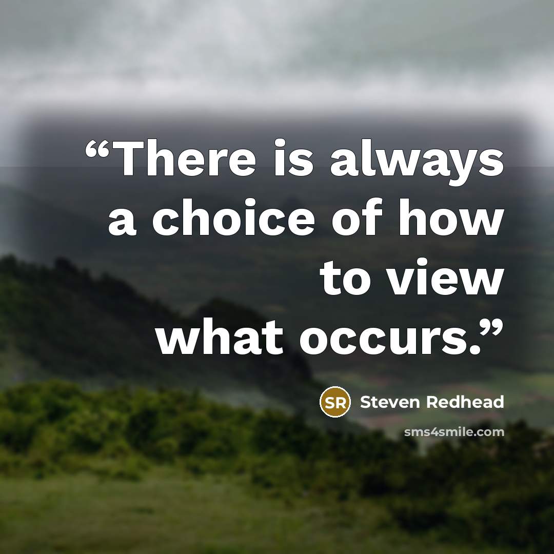 “There is always a choice of how to view what occurs.” quote by Steven Redhead