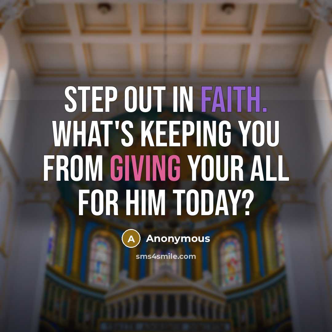 “Step out in faith. What's keeping you from giving your all for Him today?” quote by Anonymous