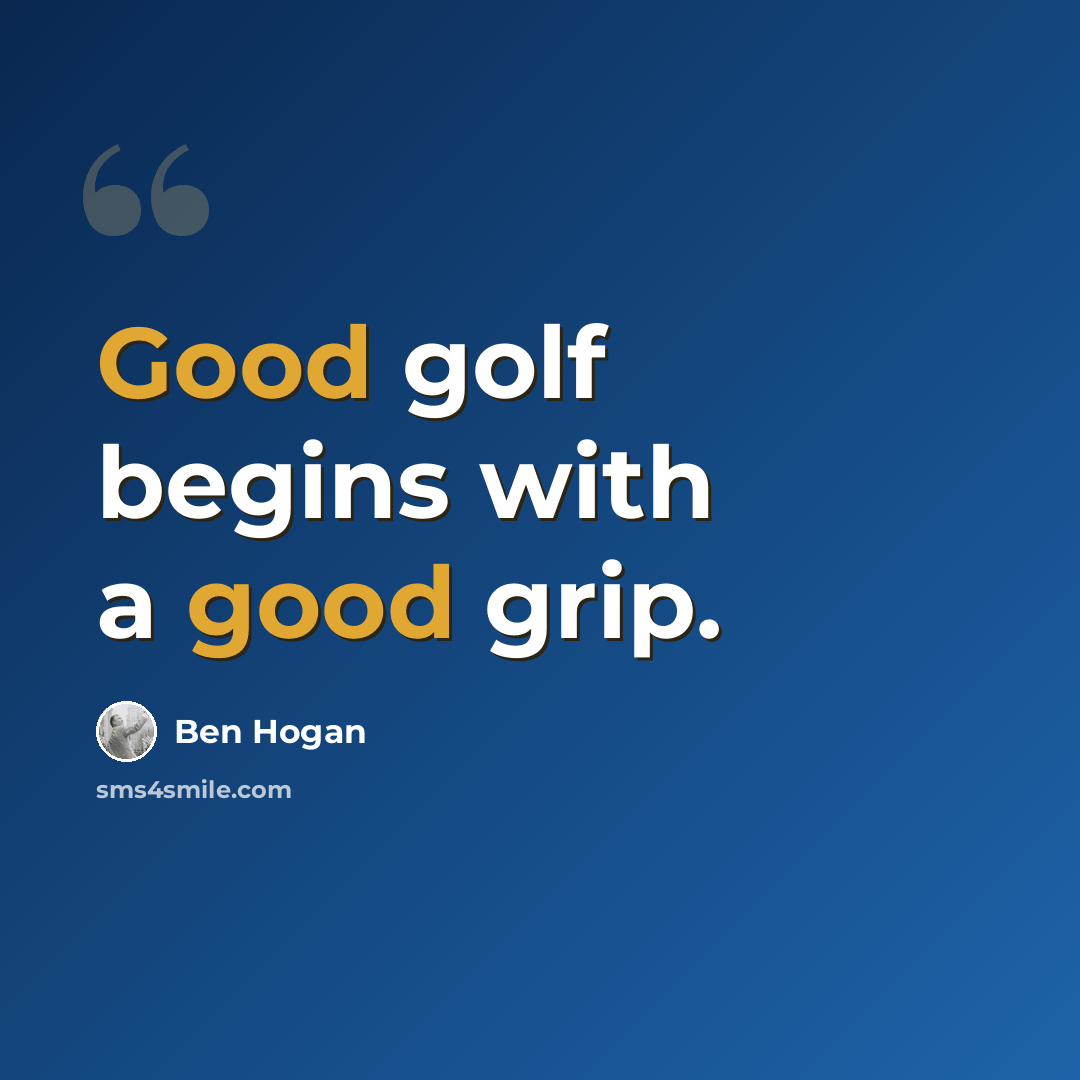 “Good golf begins with a good grip.” quote by Ben Hogan