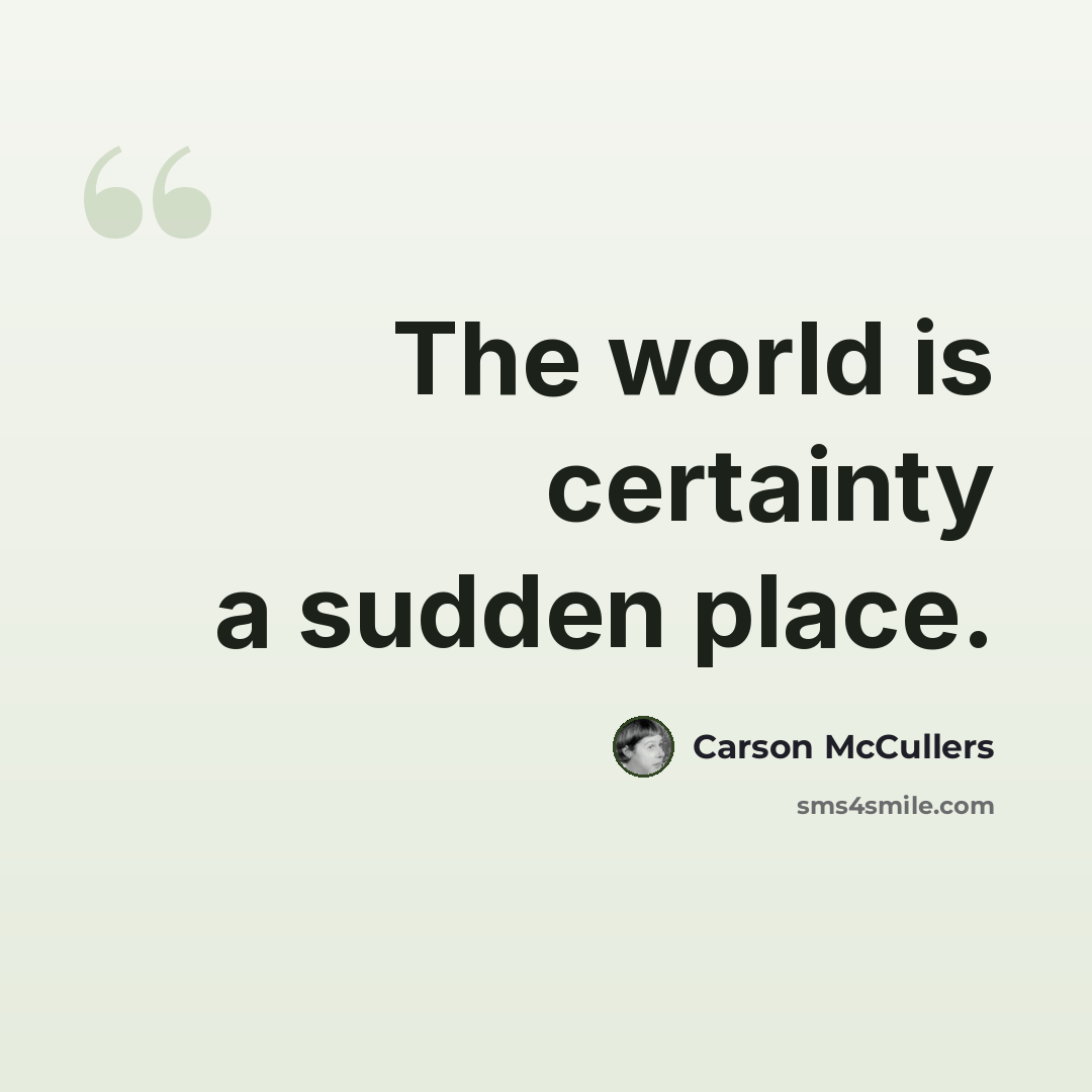“The world is certainty a sudden place.” quote by Carson McCullers