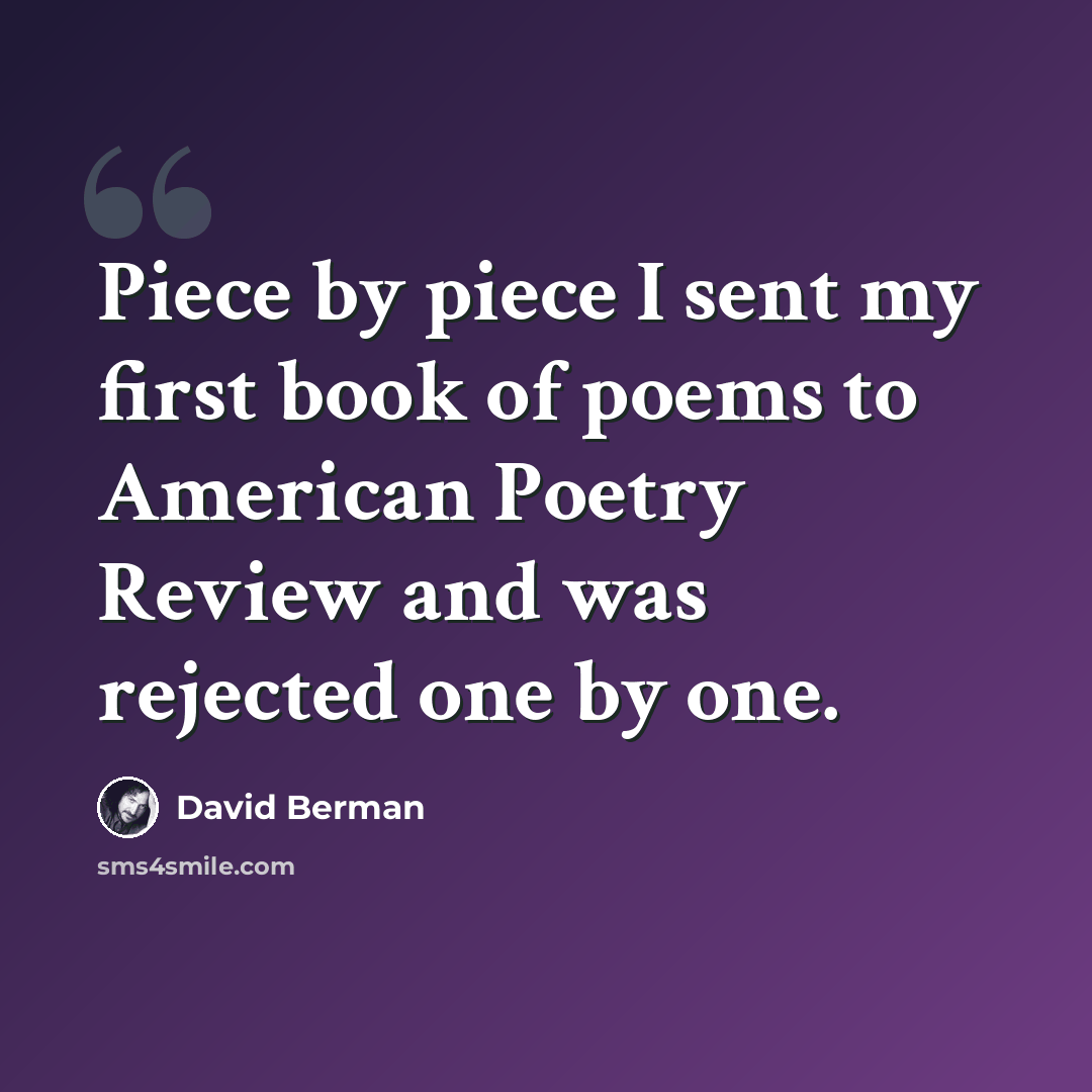 “Piece by piece I sent my first book of poems to American Poetry Review and was rejected one by one.” quote by David Berman