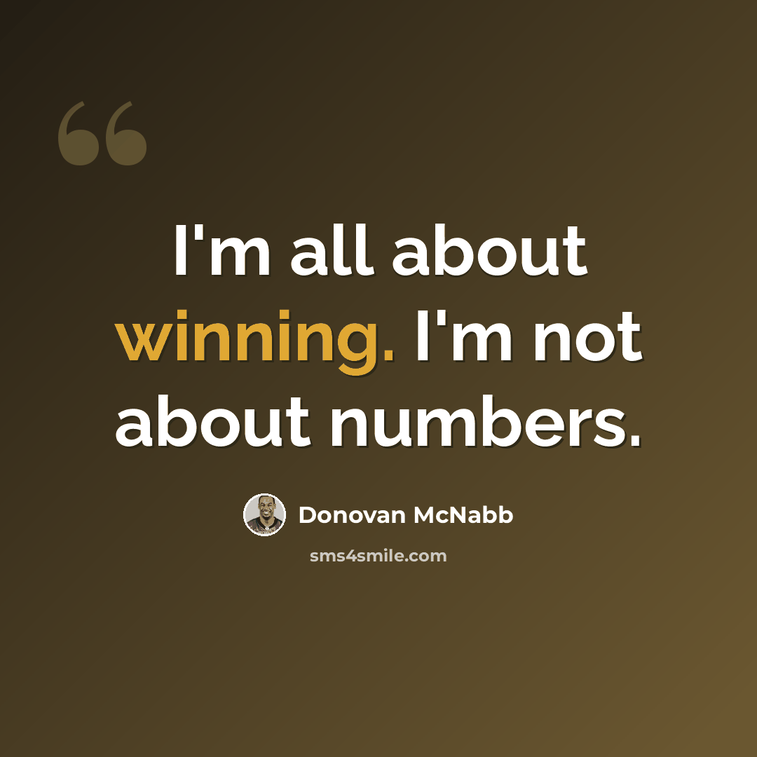 “I'm all about winning. I'm not about numbers.” quote by Donovan McNabb