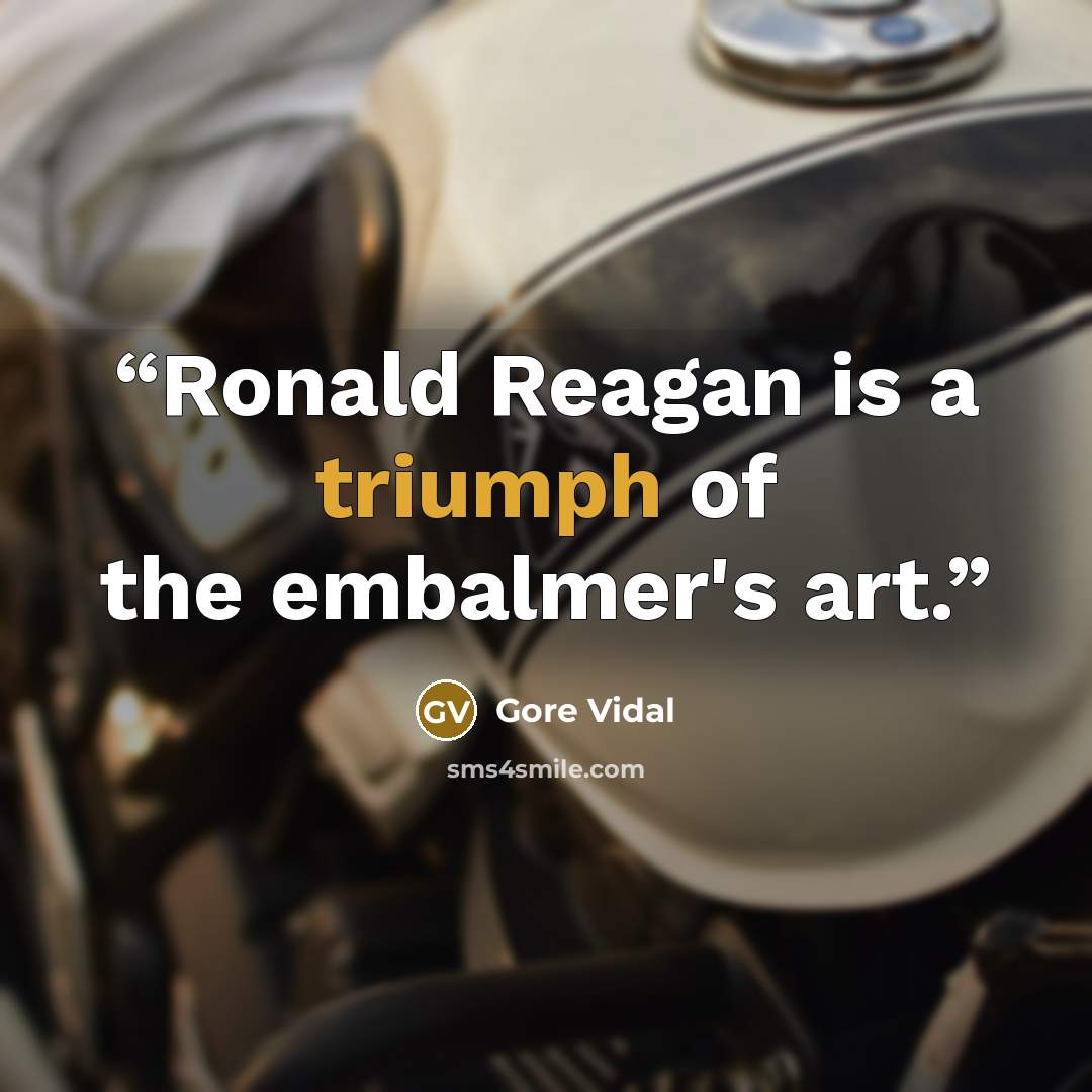 “Ronald Reagan is a triumph of the embalmer's art.” quote by Gore Vidal