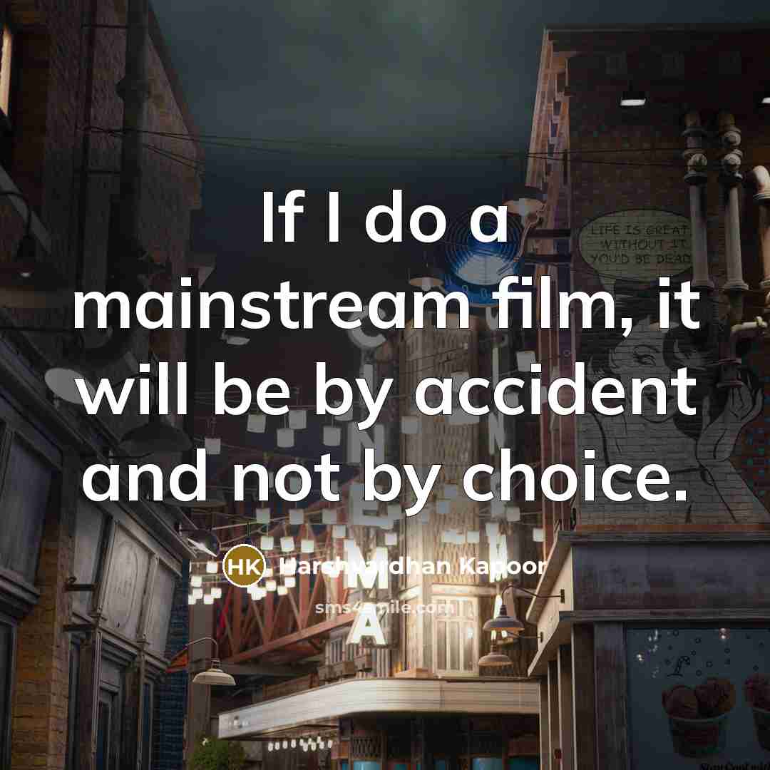 “If I do a mainstream film, it will be by accident and not by choice.” quote by Harshvardhan Kapoor
