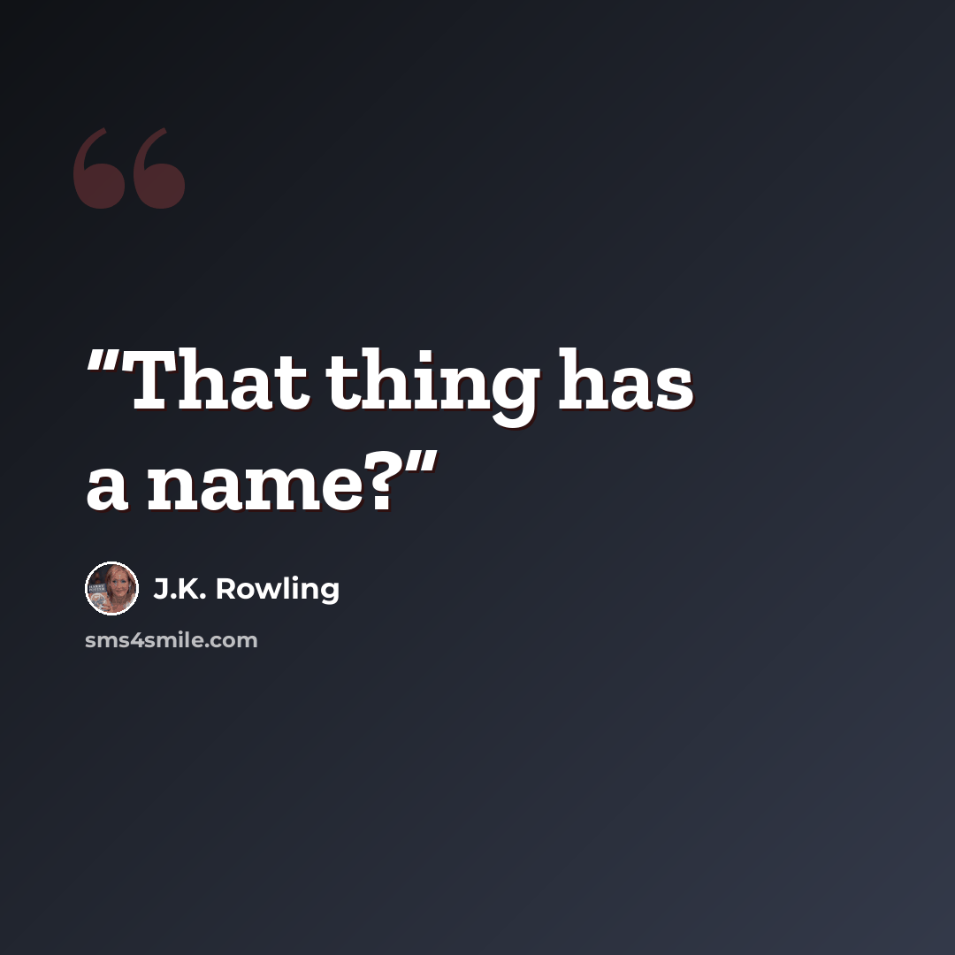 “That thing has a name?” quote by J.K. Rowling