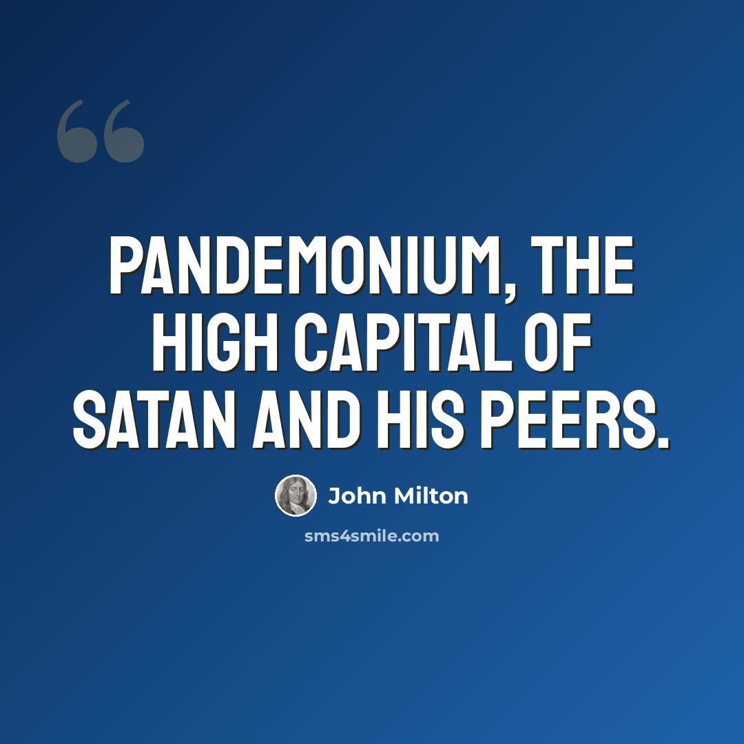 “Pandemonium, the high capital Of Satan and his peers.” quote by John Milton