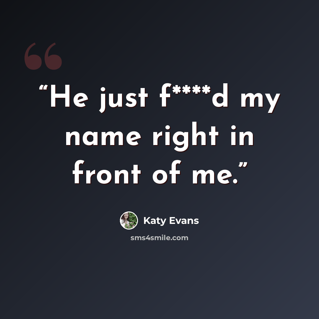 “He just f****d my name right in front of me.” quote by Katy Evans