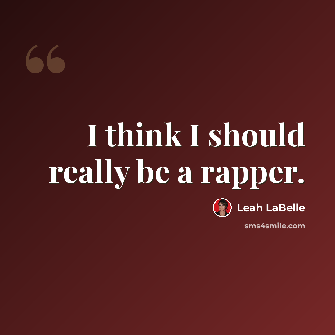 “I think I should really be a rapper.” quote by Leah LaBelle