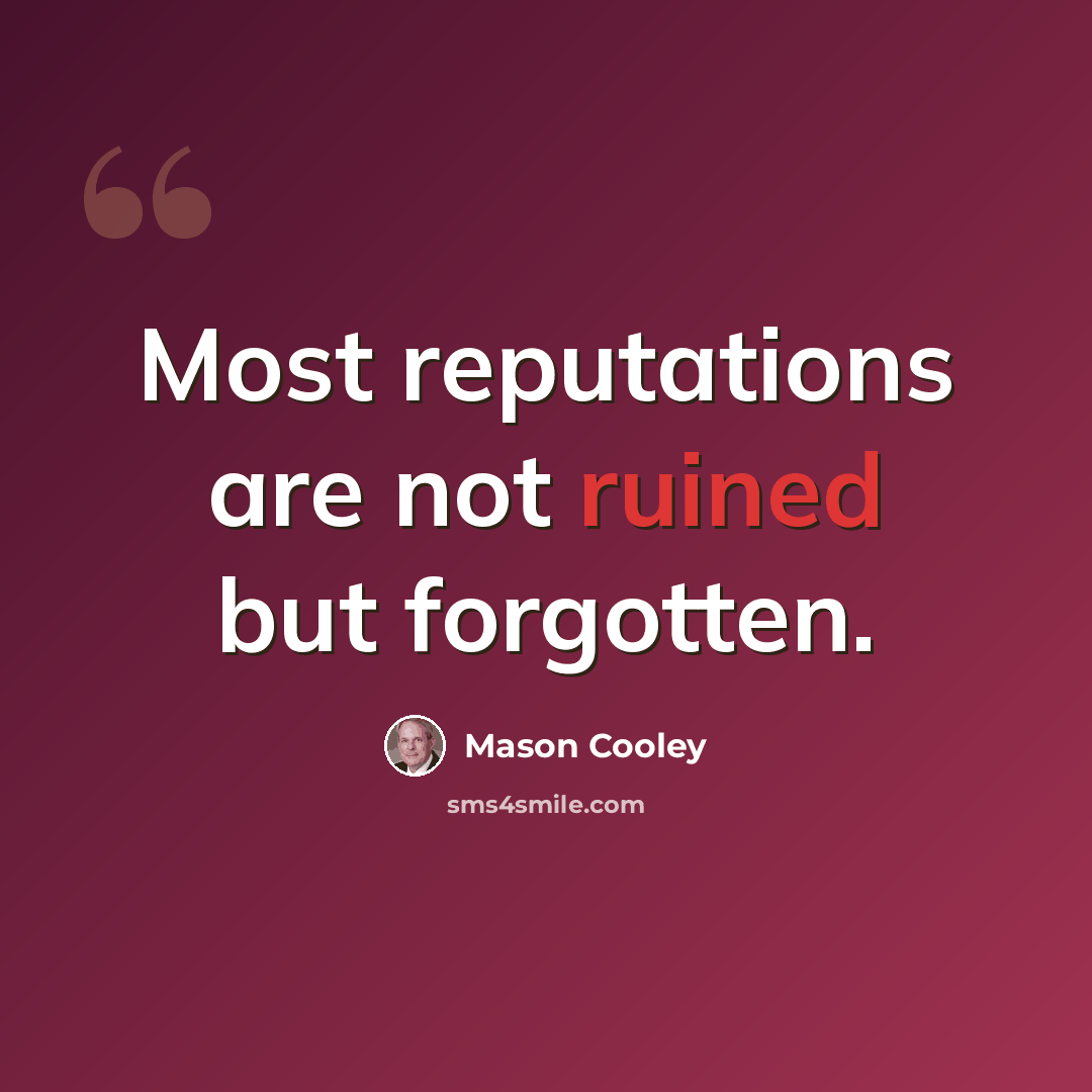 “Most reputations are not ruined but forgotten.” quote by Mason Cooley
