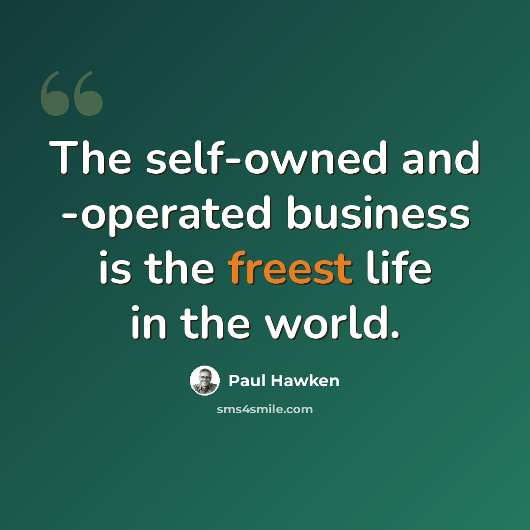“The self-owned and -operated business is the freest life in the world.” quote by Paul Hawken