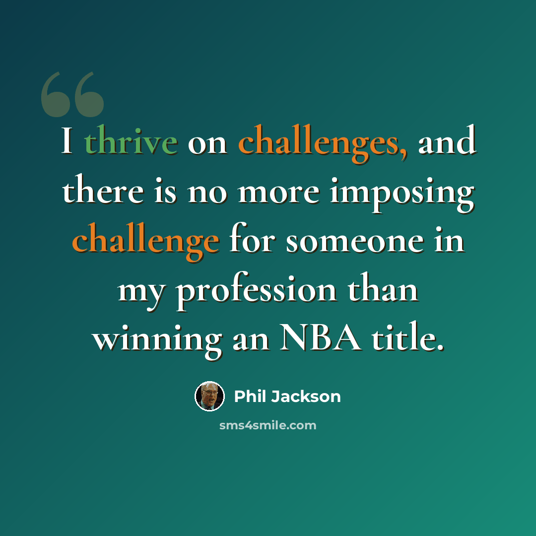 “I thrive on challenges, and there is no more imposing challenge for someone in my profession than winning an NBA title.” quote by Phil Jackson