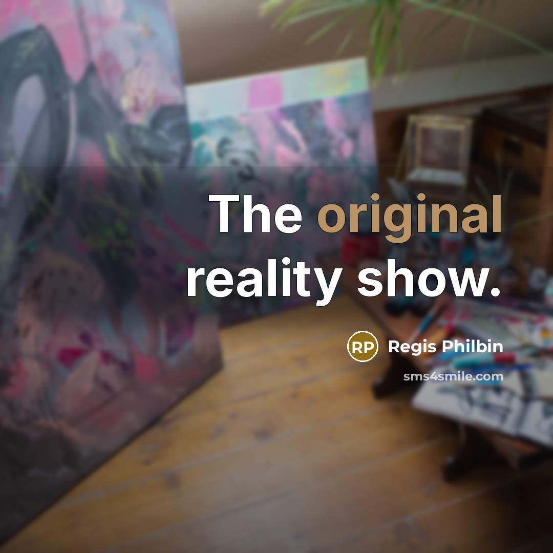 “The original reality show.” quote by Regis Philbin