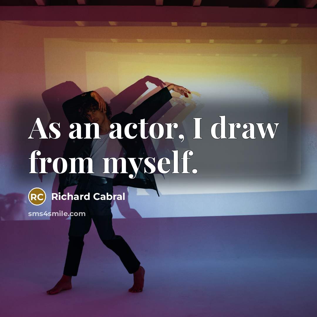 “As an actor, I draw from myself.” quote by Richard Cabral