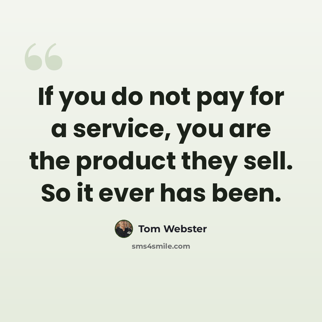 “If you do not pay for a service, you are the product they sell. So it ever has been.” quote by Tom Webster