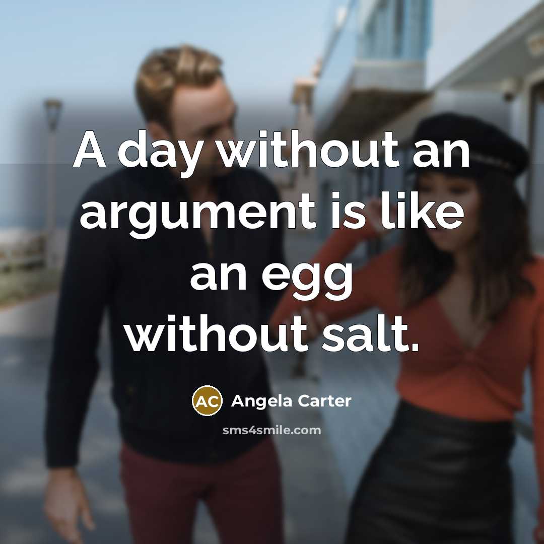 “A day without an argument is like an egg without salt.” quote by Angela Carter