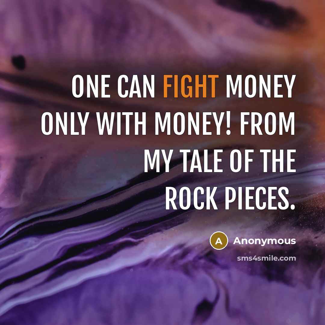 “One can fight money only with money! from my Tale Of The Rock Pieces.” quote by Anonymous