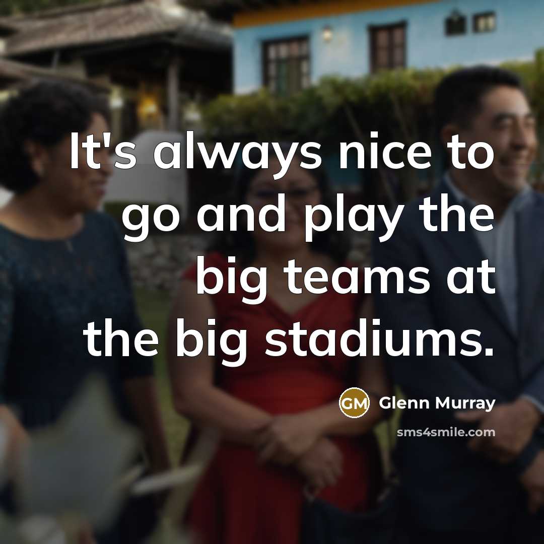 “It's always nice to go and play the big teams at the big stadiums.” quote by Glenn Murray